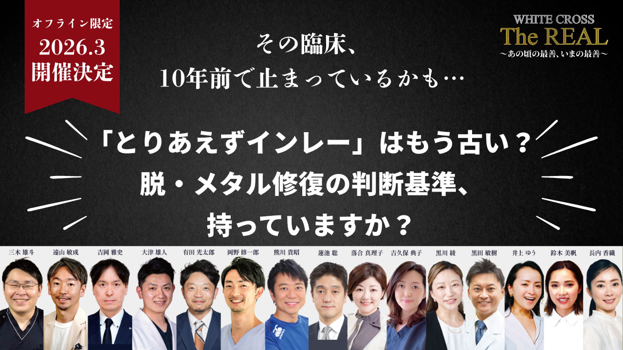 先生のその臨床、10年前で止まっていませんか？あの頃の“最善”を、いまの“最善”へ。「WHITE CROSS The REAL」来年3月開催！の画像です。