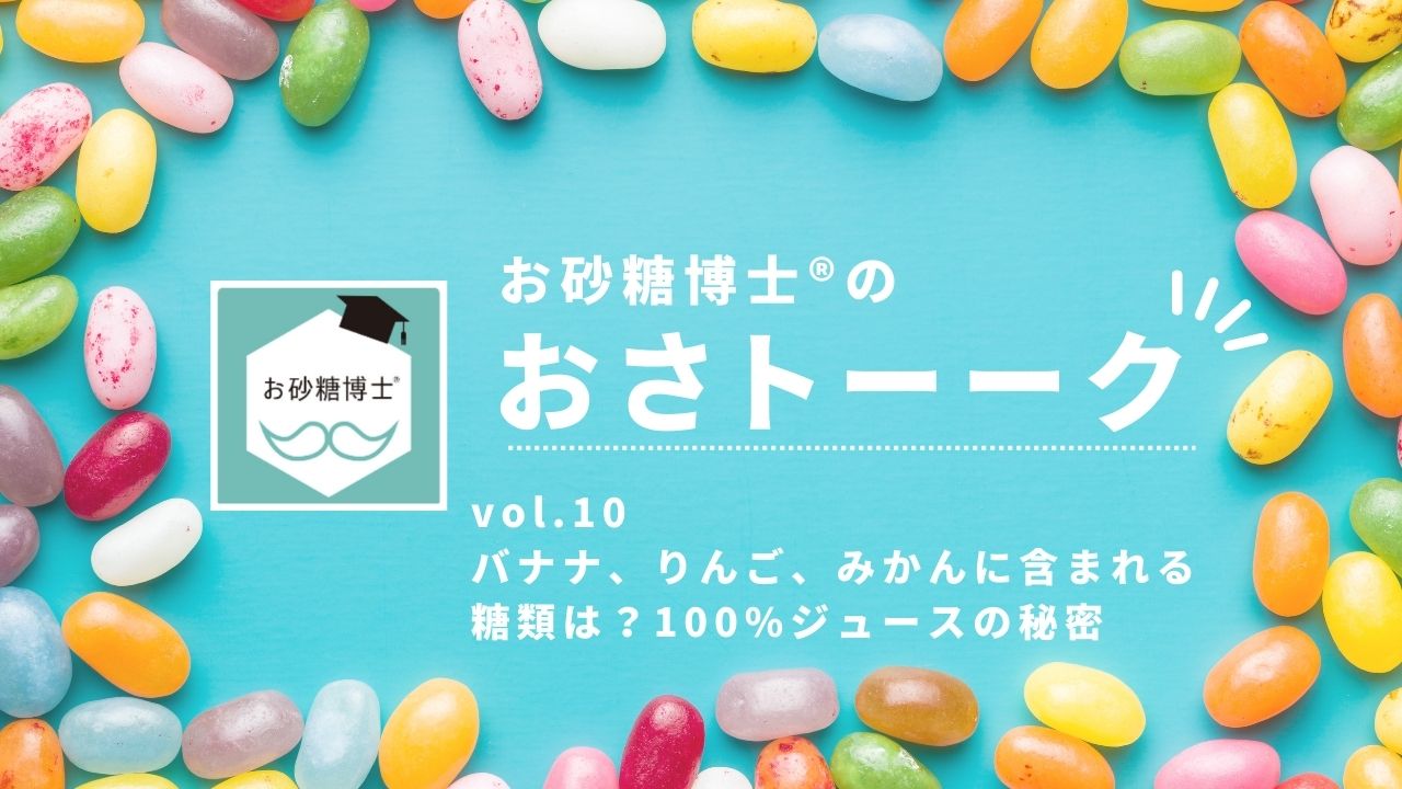 お砂糖博士®︎の「おさトーーク」vol.10 バナナ、りんご、みかんに含まれる糖類は？100%ジュースの秘密の画像です。