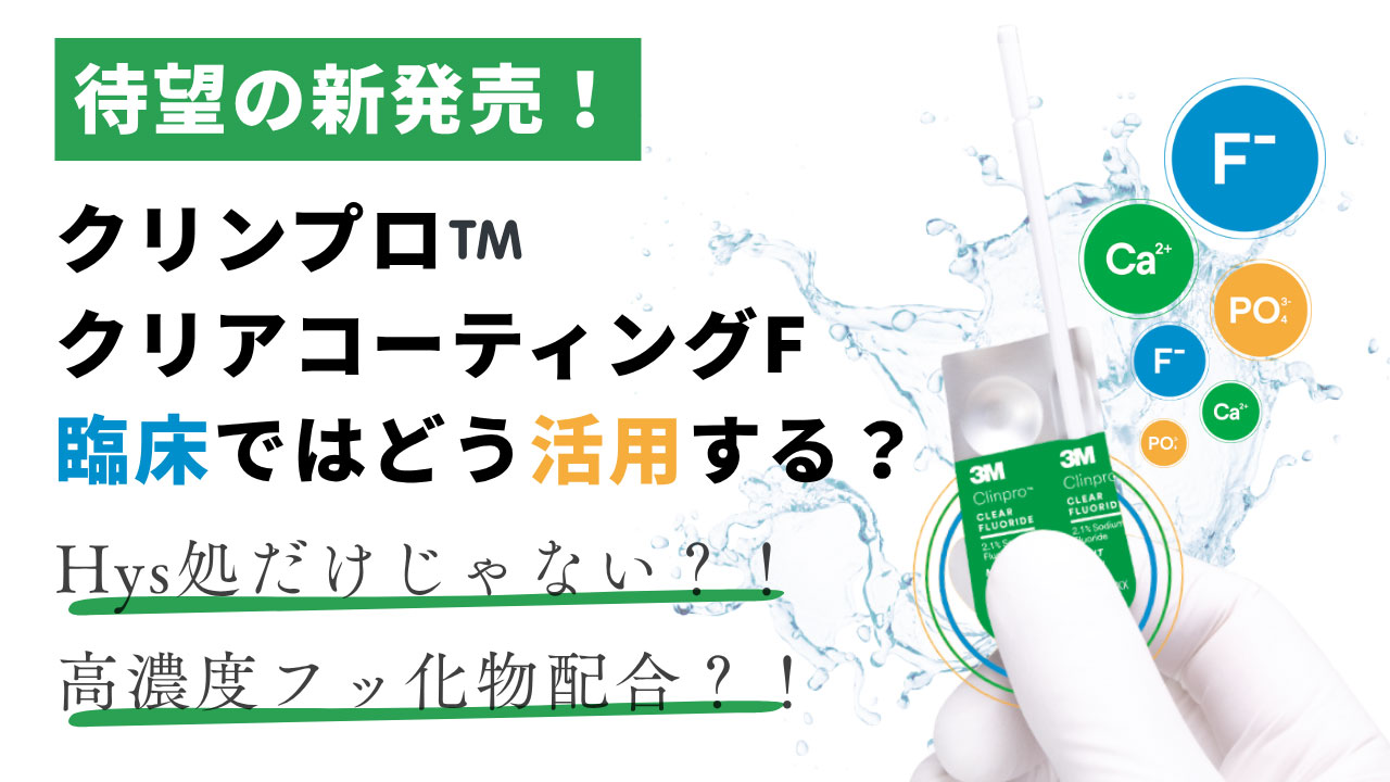 Hys処だけではない新提案！クリンプロ™ クリアコーティングFは臨床でどう使う？の画像です。