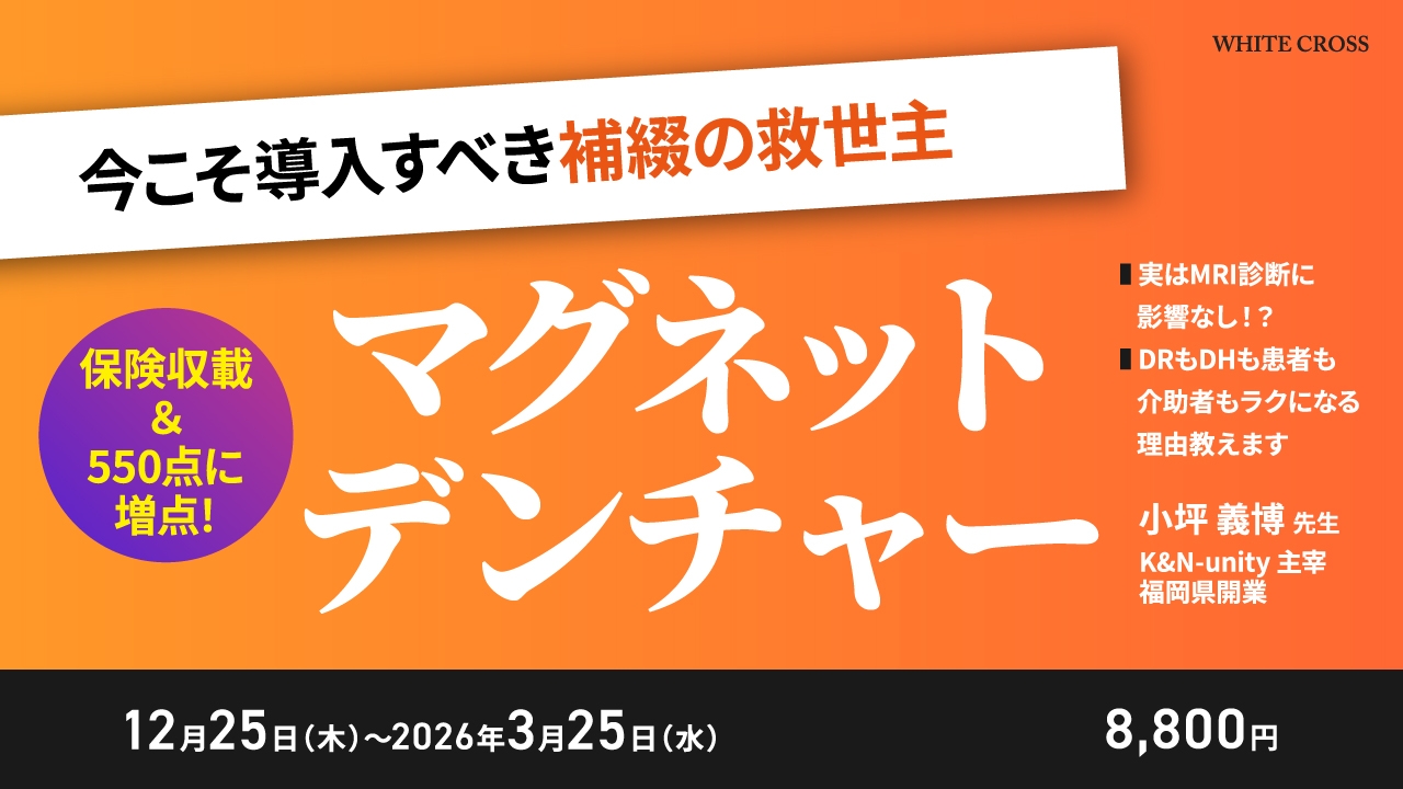 保険収載＆550点に増点！今こそ導入すべき補綴の救世主 マグネット