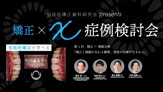 包括的矯正歯科研究会presents 矯正×X症例検討会〜矯正×補綴治療「矯正と補綴が交わる瞬間、理想の治療が生まれる」〜の画像です。