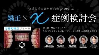 包括的矯正歯科研究会presents 矯正×X症例検討会〜矯正×インプラント「インプラントは先か後か？アライナー治療との相性を見極める」〜の画像です。