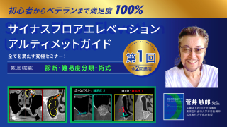 サイナスフロアエレベーション アルティメットガイド 全てを満たす究極セミナー！第1回（前編）診断・難易度分類・術式の画像です。
