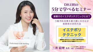 【第1回】DH.ERIの5分で学べるセミナー～歯磨きのイエテボリテクニックとは？う蝕予防効果を最大限に引き出す歯磨剤の活用方法～の画像です。